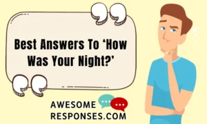 Best Answers To ‘How Was Your Night?’