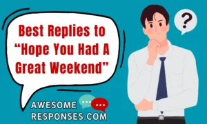 Best Replies to “Hope You Had A Great Weekend”