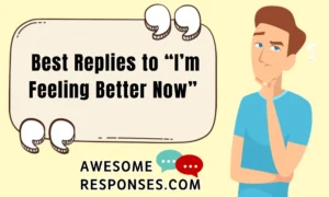 Best Replies to “I’m Feeling Better Now”
