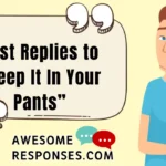Best Replies to “Keep It In Your Pants”