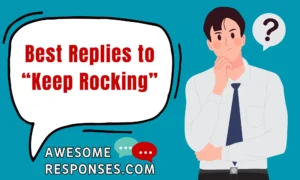 Best Replies to “Keep Rocking”