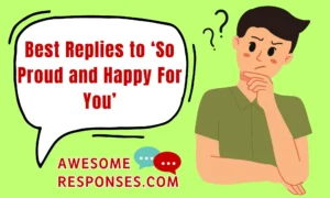 Best Replies to ‘So Proud and Happy For You’