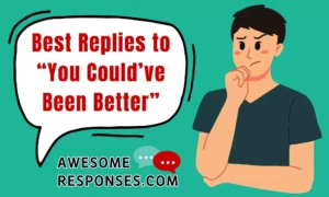 Best Replies to “You Could’ve Been Better”