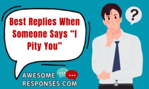 Best Replies When Someone Says “I Pity You”