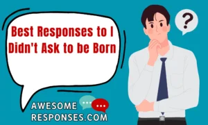 Best Responses to I Didn't Ask to be Born