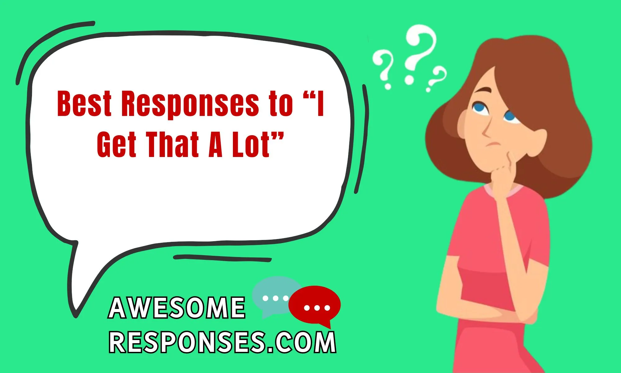 Best Responses to “I Get That A Lot”