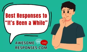 Best Responses to “It’s Been a While”