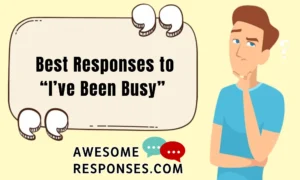 Best Responses to “I’ve Been Busy”