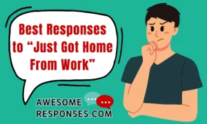 Best Responses to “Just Got Home From Work”