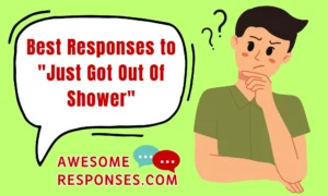 Best Responses to "Just Got Out Of Shower"