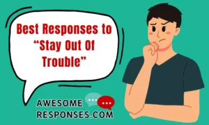 Best Responses to “Stay Out Of Trouble”