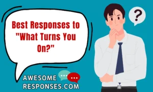 Best Responses to "What Turns You On?"