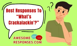 Best Responses To “What’s Crackalackin’?”