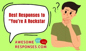 Best Responses to “You’re A Rockstar”