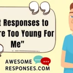 Best Responses to "You're Too Young For Me"