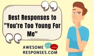 Best Responses to "You're Too Young For Me"