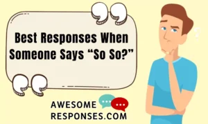 Best Responses When Someone Says “So So?”