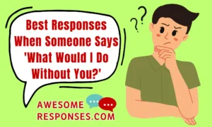 Best Responses When Someone Says 'What Would I Do Without You?'