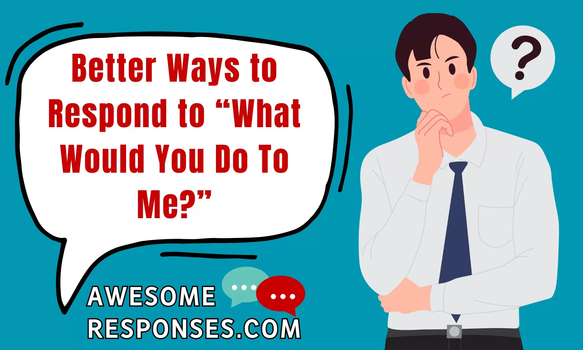 Better Ways to Respond to “What Would You Do To Me?”