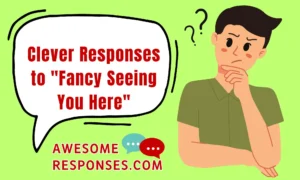 Clever Responses to "Fancy Seeing You Here"