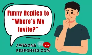 Funny Replies to “Where’s My Invite?”