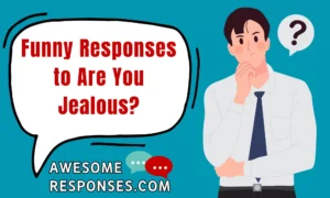 Funny Responses to Are You Jealous?