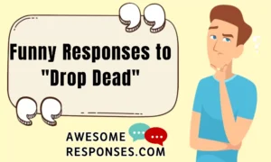 Funny Responses to "Drop Dead"