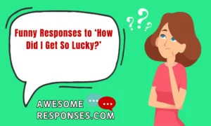 Funny Responses to ‘How Did I Get So Lucky?’