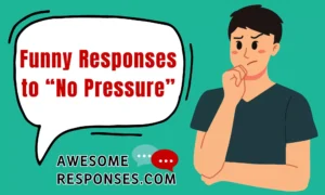 Funny Responses to “No Pressure”