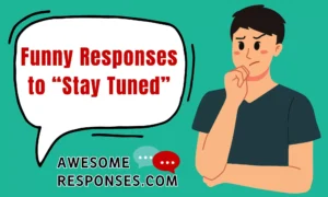 Funny Responses to “Stay Tuned”