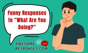 Funny Responses to “What Are You Doing?”