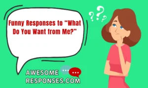 Funny Responses to “What Do You Want from Me?”
