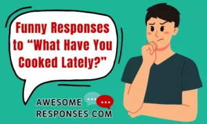 Funny Responses to “What Have You Cooked Lately?”