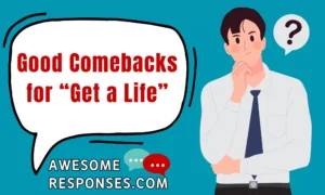 Good Comebacks for “Get a Life”