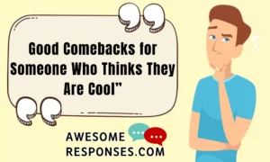 Good Comebacks for Someone Who Thinks They Are Cool”
