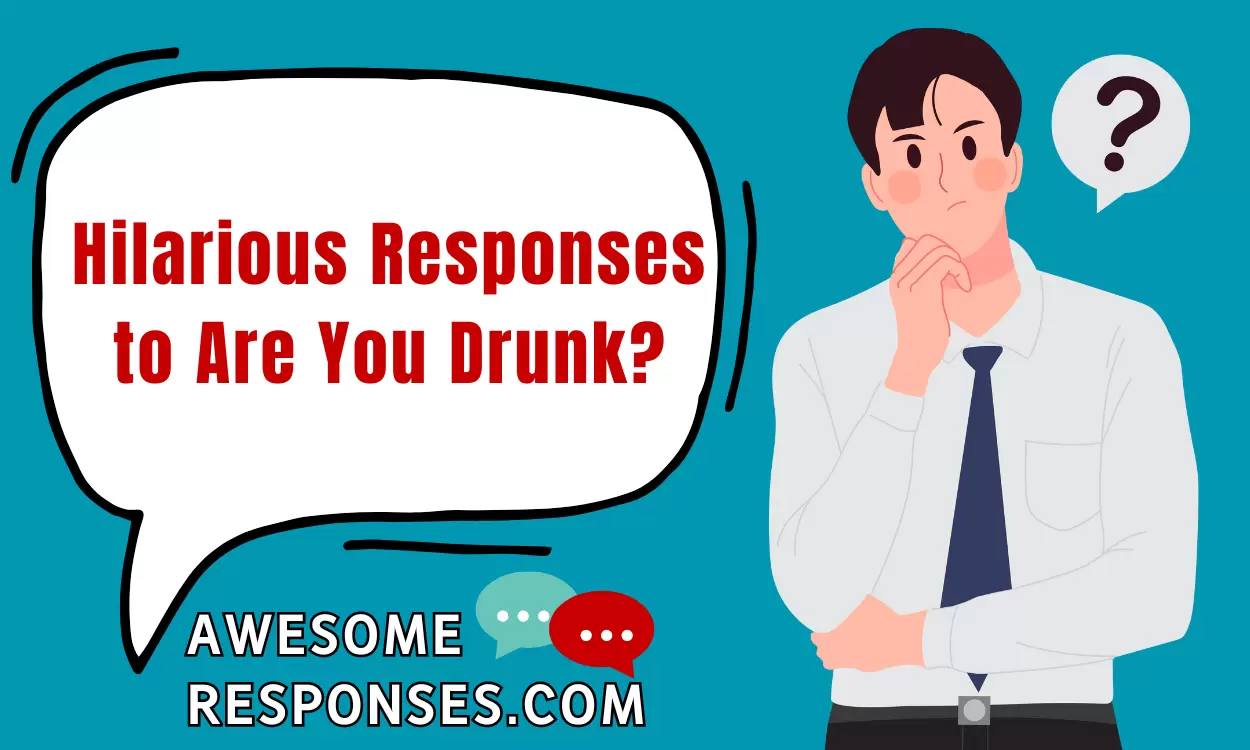 Hilarious Responses to Are You Drunk