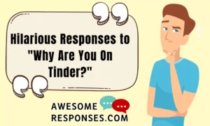Hilarious Responses to "Why Are You On Tinder?"