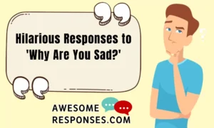 25 Hilarious Responses to 'Why Are You Sad?'