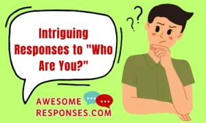 Intriguing Responses to "Who Are You?"