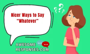 Nicer Ways to Say “Whatever”