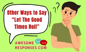 Other Ways to Say “Let The Good Times Roll”