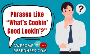 Phrases Like “What’s Cookin’ Good Lookin’?”