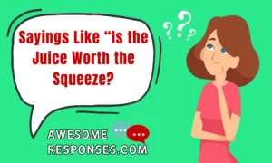 Sayings Like “Is the Juice Worth the Squeeze?