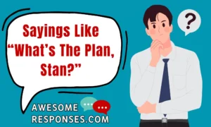 Sayings Like “What’s The Plan, Stan?”