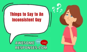 Things to Say to An Inconsistent Guy