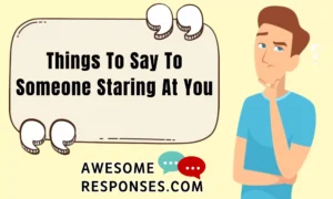 Things To Say To Someone Staring At You