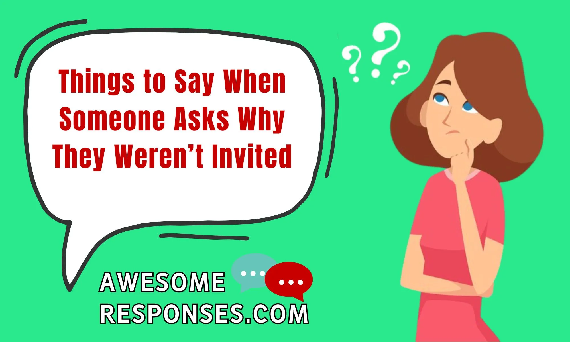 Things to Say When Someone Asks Why They Weren’t Invited