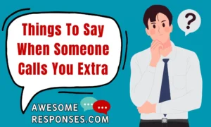 Things To Say When Someone Calls You Extra