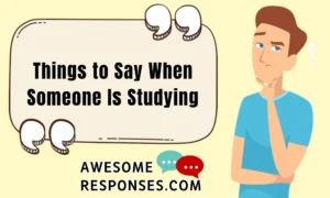 Things to Say When Someone Is Studying