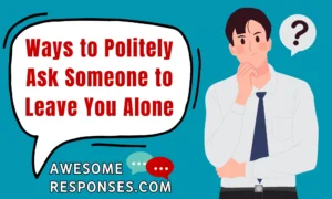 Ways to Politely Ask Someone to Leave You Alone